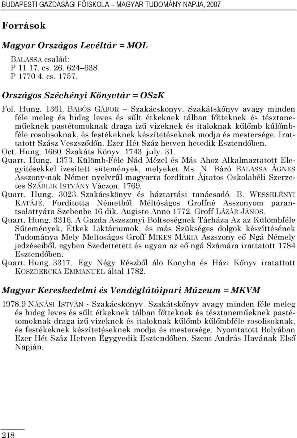 Szakátskınyv avagy minden féle meleg és hideg leves és sőlt étkeknek tálban fıtteknek és tésztanemőeknek pastétomoknak draga iző vizeknek és italoknak kőlımb kőlımbféle rosolisoknak, és festékeknek