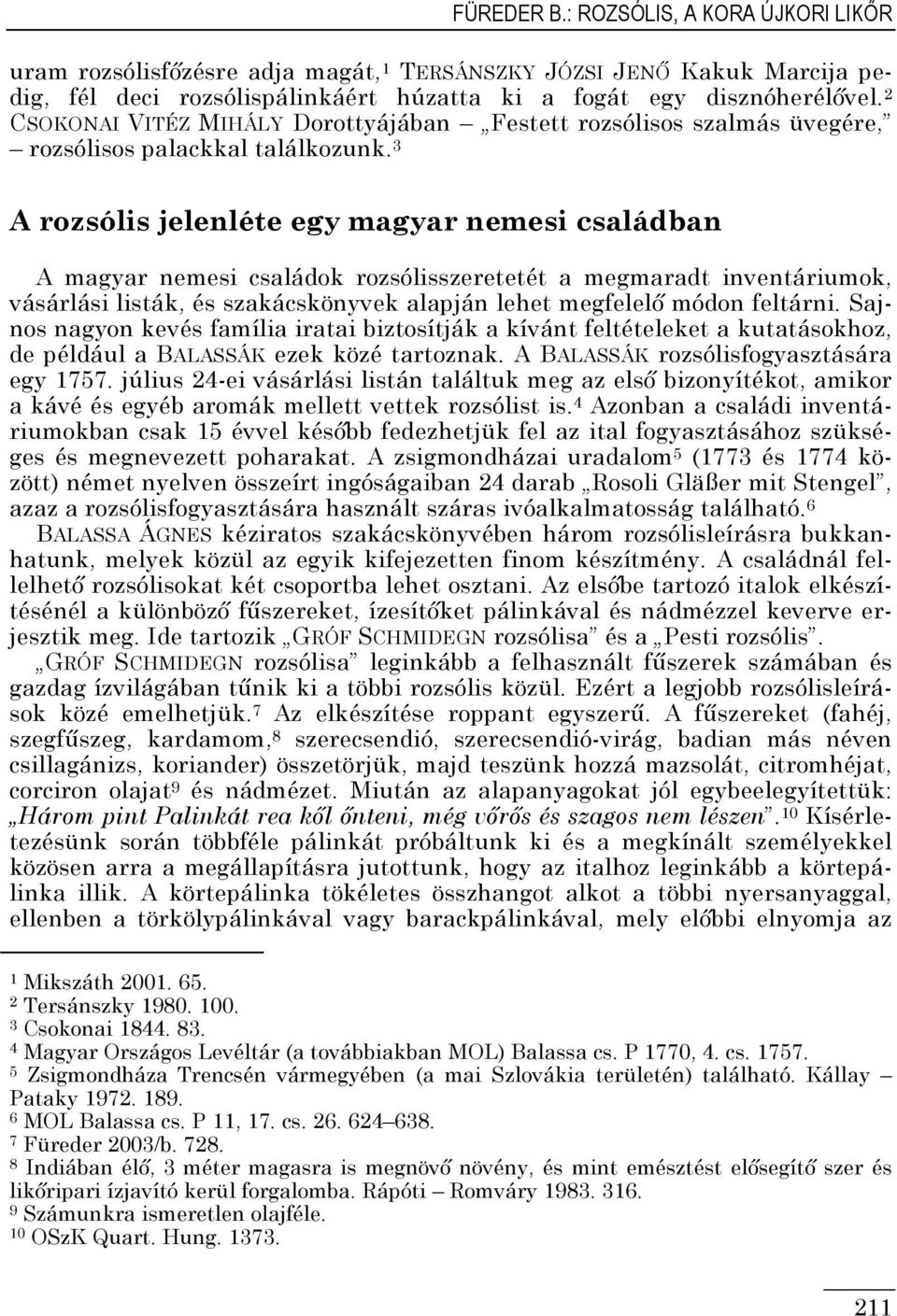 A rozsólis jelenléte egy magyar nemesi családban A magyar nemesi családok rozsólisszeretetét a megmaradt inventáriumok, vásárlási listák, és szakácskönyvek alapján lehet megfelelı módon feltárni.