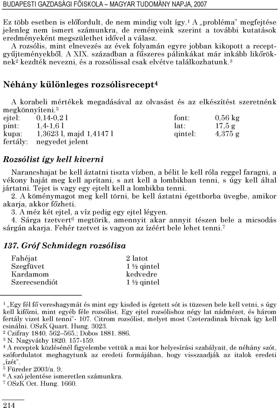 A rozsólis, mint elnevezés az évek folyamán egyre jobban kikopott a receptgyőjteményekbıl. A XIX.