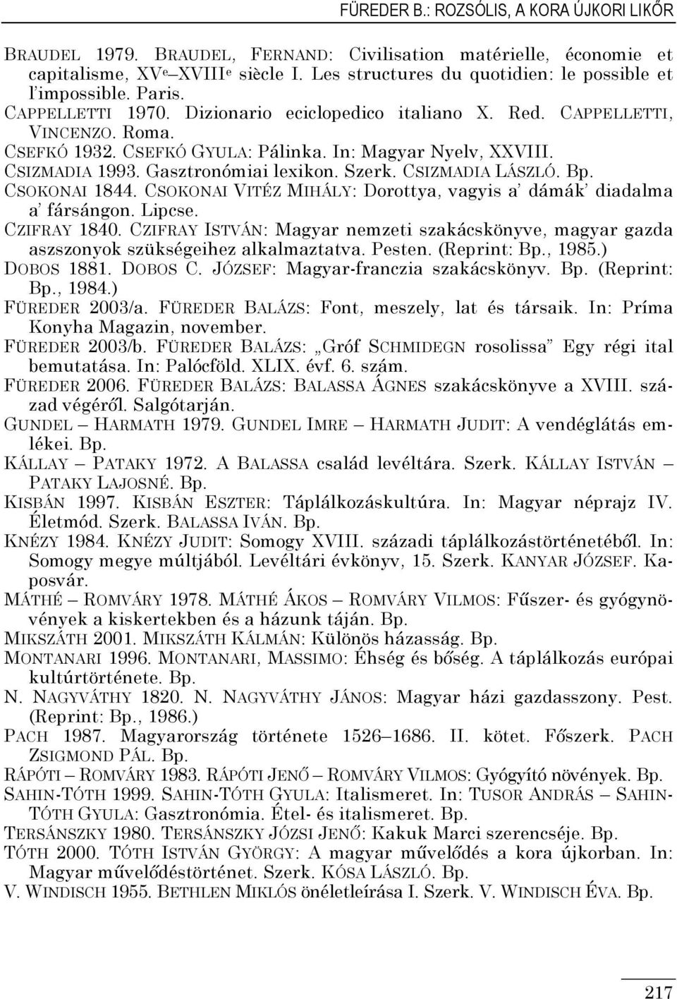 In: Magyar Nyelv, XXVIII. CSIZMADIA 99. Gasztronómiai lexikon. Szerk. CSIZMADIA LÁSZLÓ. Bp. CSOKONAI 8. CSOKONAI VITÉZ MIHÁLY: Dorottya, vagyis a dámák diadalma a fársángon. Lipcse. CZIFRAY 80.