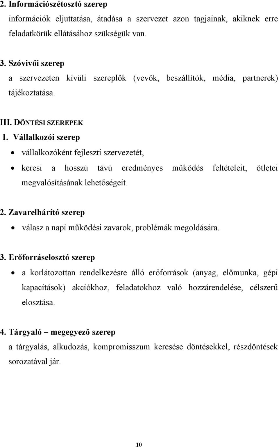 Vállalkozói szerep vállalkozóként fejleszti szervezetét, keresi a hosszú távú eredményes működés feltételeit, ötletei megvalósításának lehetőségeit. 2.