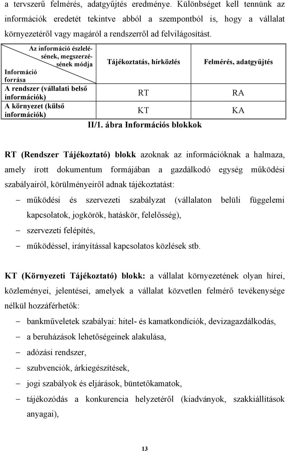 Az információ észlelésének, megszerzésének módja Tájékoztatás, hírközlés Információ forrása A rendszer (vállalati belső RT információk) A környezet (külső KT információk) II/1.