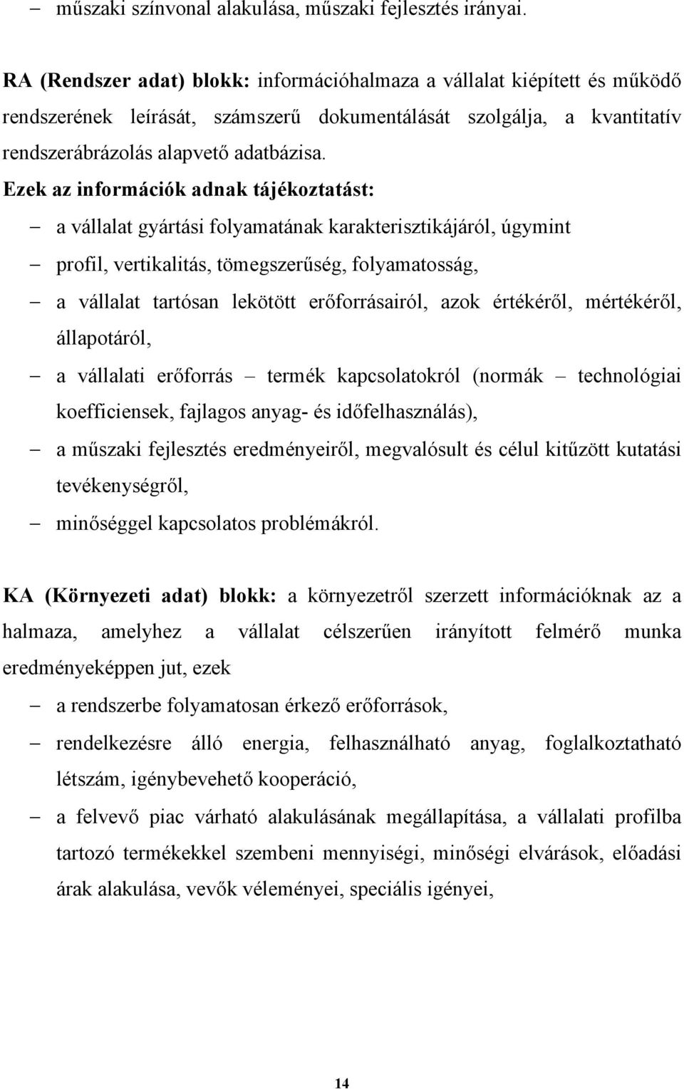 Ezek az információk adnak tájékoztatást: a vállalat gyártási folyamatának karakterisztikájáról, úgymint profil, vertikalitás, tömegszerűség, folyamatosság, a vállalat tartósan lekötött