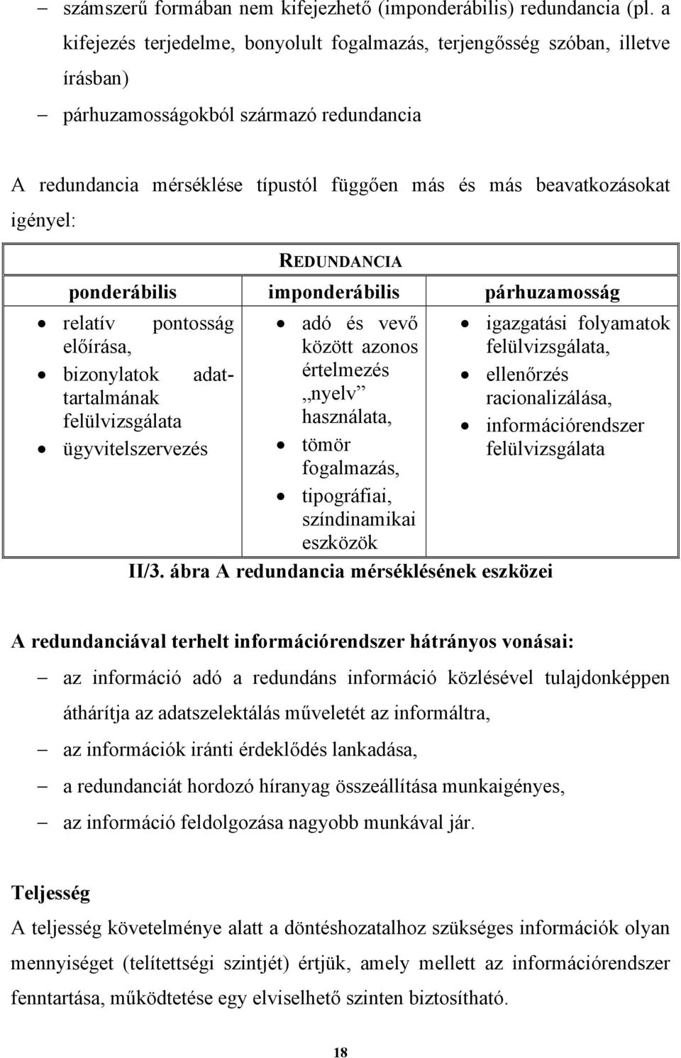 igényel: REDUNDANCIA ponderábilis imponderábilis párhuzamosság relatív pontosság előírása, bizonylatok adattartalmának felülvizsgálata ügyvitelszervezés adó és vevő között azonos értelmezés nyelv