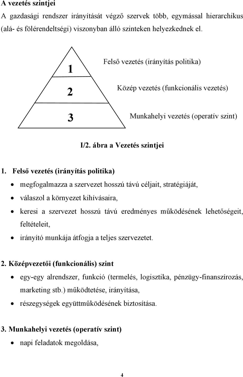 Felső vezetés (irányítás politika) megfogalmazza a szervezet hosszú távú céljait, stratégiáját, válaszol a környezet kihívásaira, keresi a szervezet hosszú távú eredményes működésének lehetőségeit,