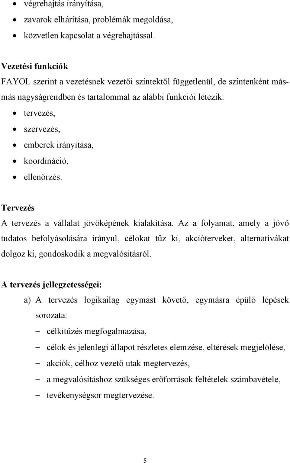 koordináció, ellenőrzés. Tervezés A tervezés a vállalat jövőképének kialakítása.