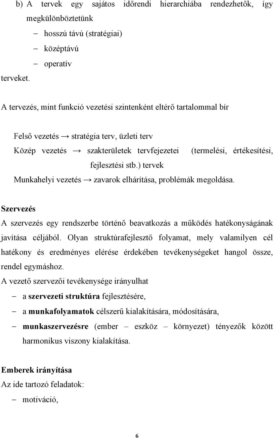 ) tervek Munkahelyi vezetés zavarok elhárítása, problémák megoldása. Szervezés A szervezés egy rendszerbe történő beavatkozás a működés hatékonyságának javítása céljából.