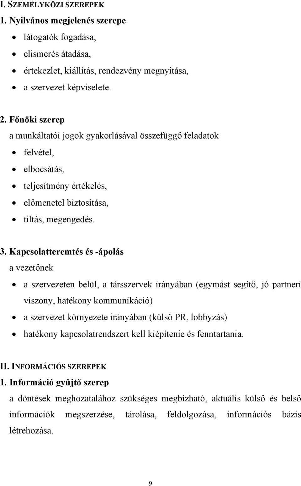 Kapcsolatteremtés és -ápolás a vezetőnek a szervezeten belül, a társszervek irányában (egymást segítő, jó partneri viszony, hatékony kommunikáció) a szervezet környezete irányában (külső PR,