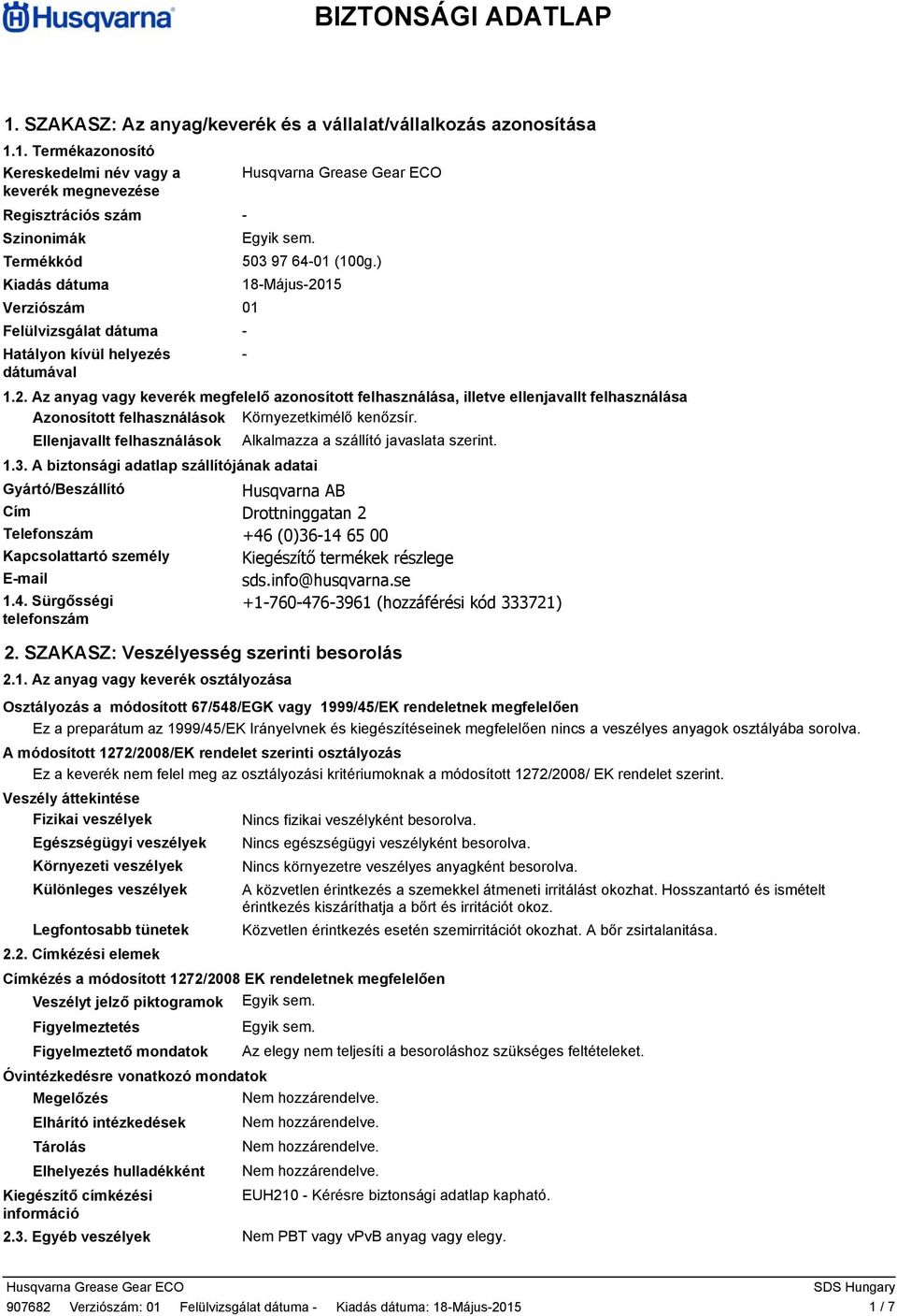 1. Termékazonosító Kereskedelmi név vagy a keverék megnevezése Regisztrációs szám Szinonimák Termékkód Kiadás dátuma Verziószám Felülvizsgálat dátuma Hatályon kívül helyezés dátumával - Egyik sem.