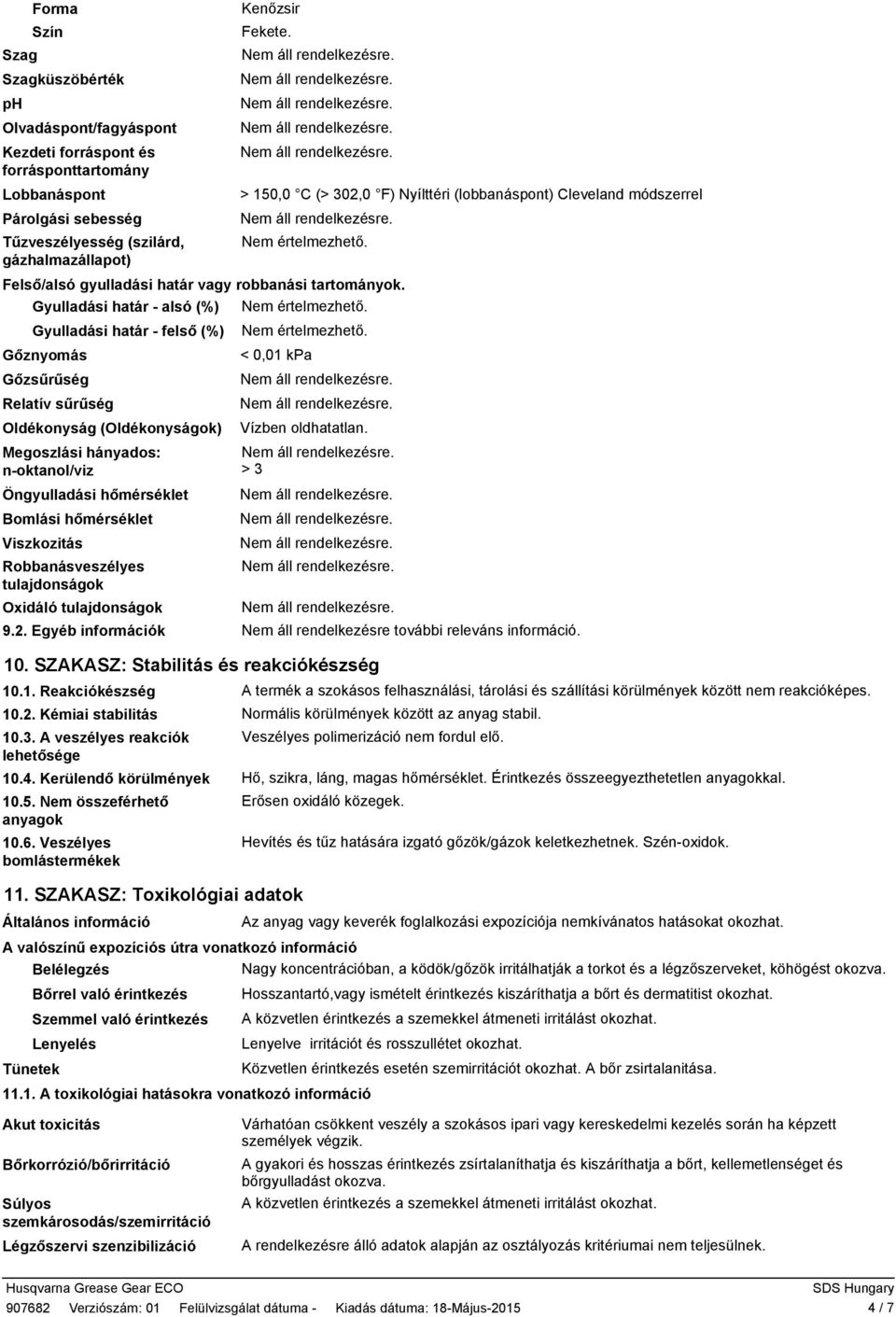 Gyulladási határ - felső (%) Nem értelmezhető. Gőznyomás < 0,01 kpa Gőzsűrűség Relatív sűrűség Oldékonyság (Oldékonyságok) Vízben oldhatatlan.