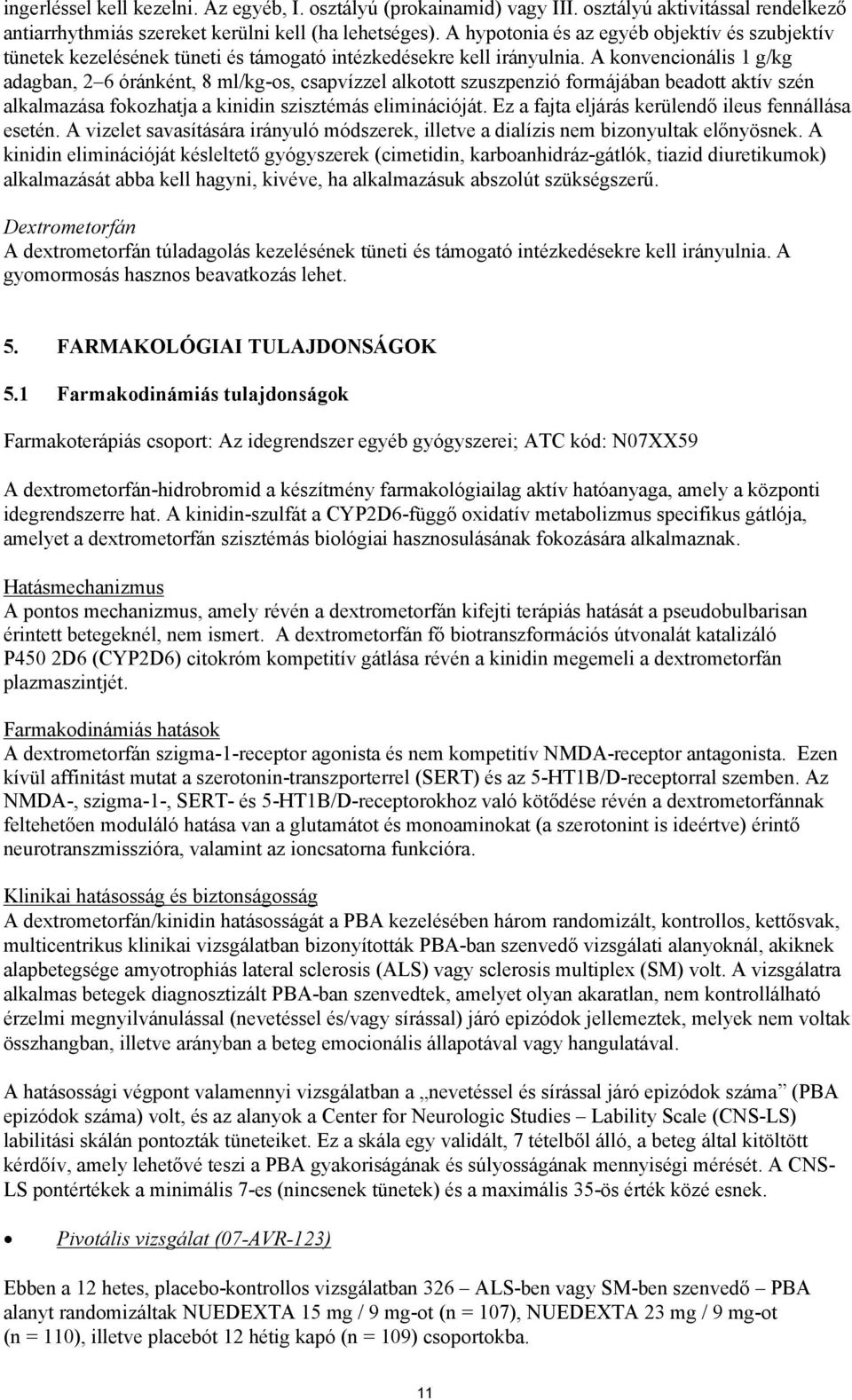 A konvencionális 1 g/kg adagban, 2 6 óránként, 8 ml/kg-os, csapvízzel alkotott szuszpenzió formájában beadott aktív szén alkalmazása fokozhatja a kinidin szisztémás eliminációját.