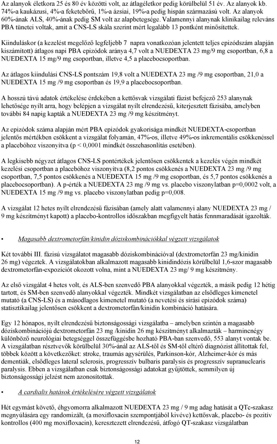 Kiinduláskor (a kezelést megelőző legfeljebb 7 napra vonatkozóan jelentett teljes epizódszám alapján kiszámított) átlagos napi PBA epizódok aránya 4,7 volt a NUEDEXTA 23 mg/9 mg csoportban, 6,8 a