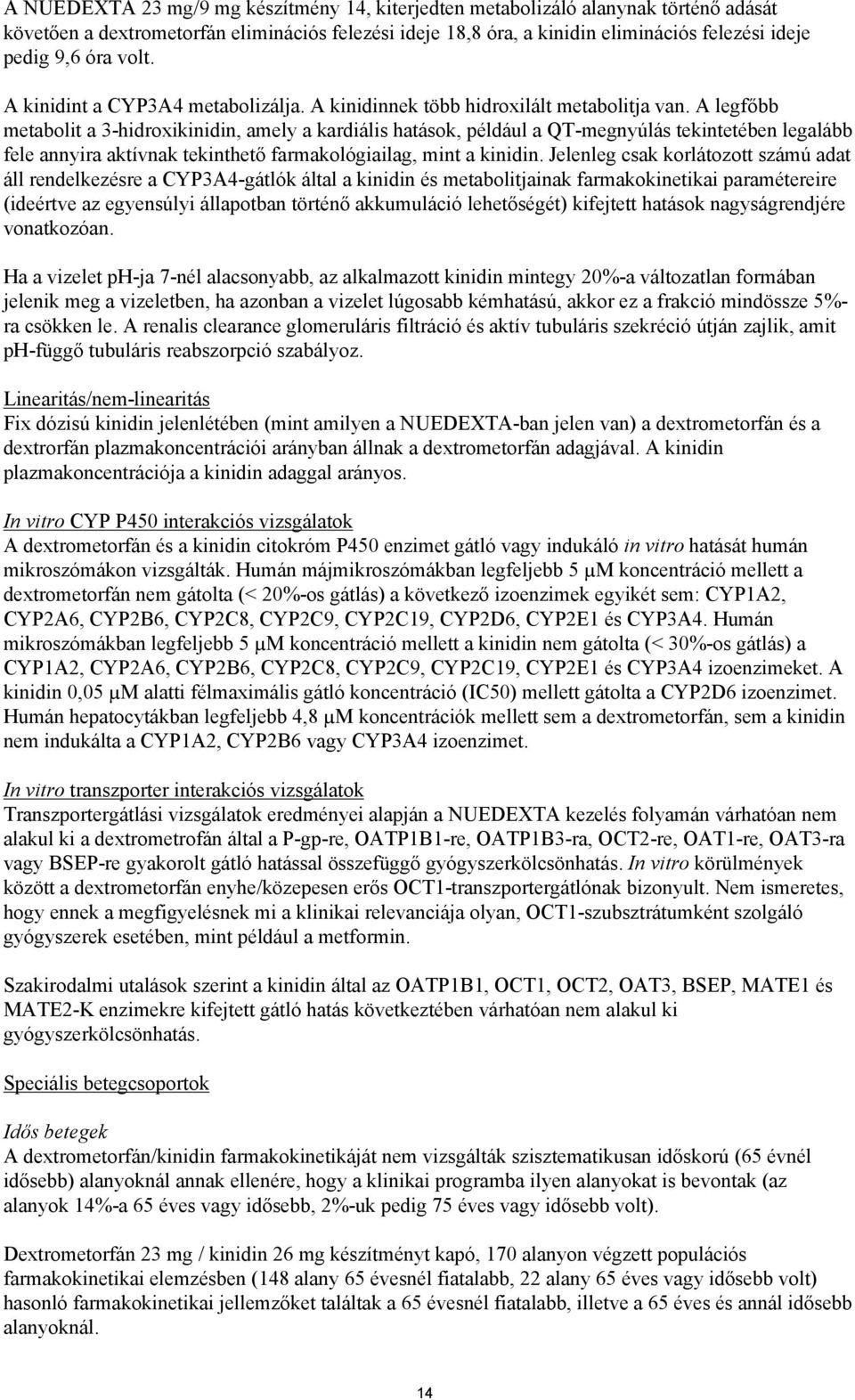 A legfőbb metabolit a 3-hidroxikinidin, amely a kardiális hatások, például a QT-megnyúlás tekintetében legalább fele annyira aktívnak tekinthető farmakológiailag, mint a kinidin.