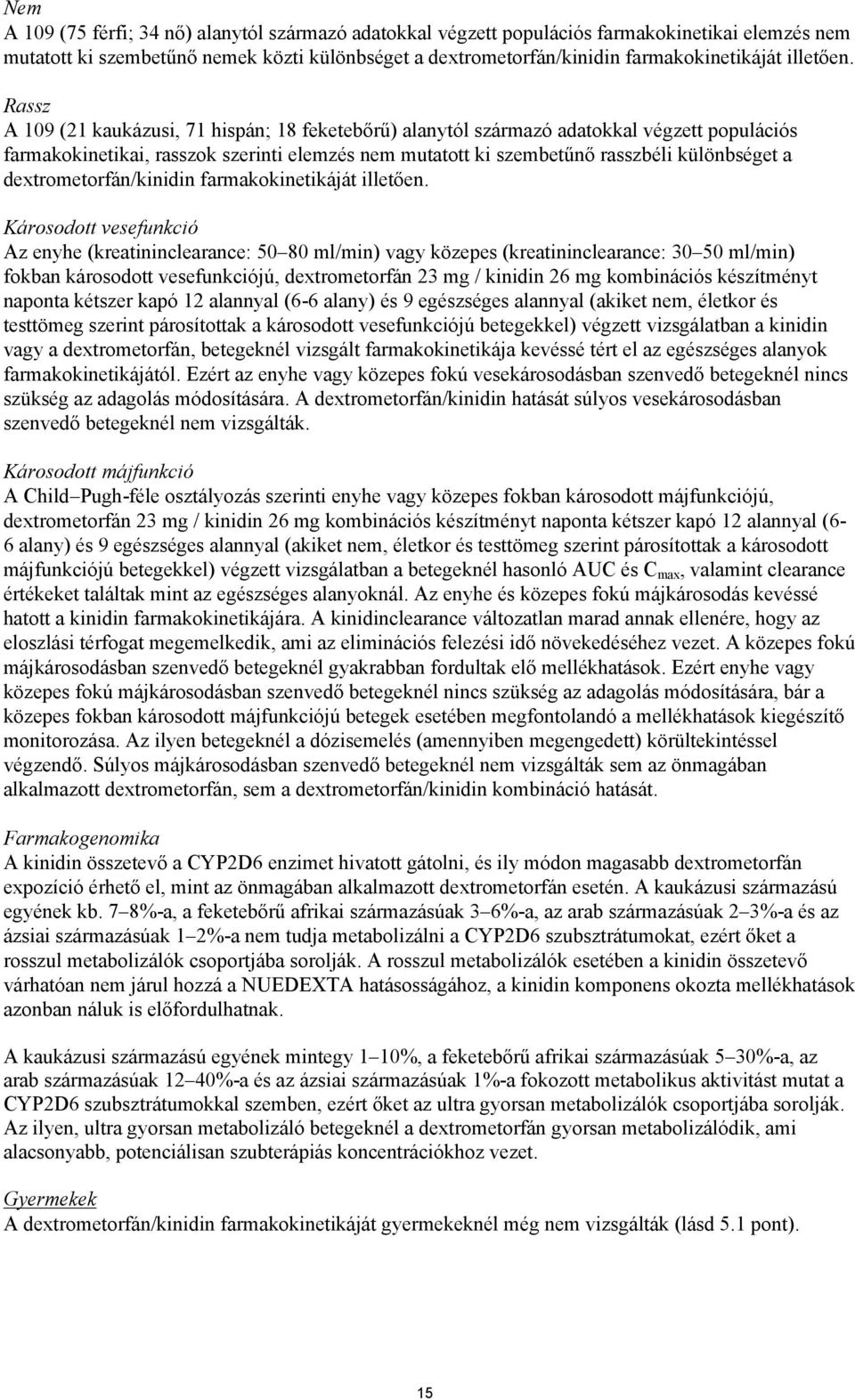 Rassz A 109 (21 kaukázusi, 71 hispán; 18 feketebőrű) alanytól származó adatokkal végzett populációs farmakokinetikai, rasszok szerinti elemzés nem mutatott ki szembetűnő rasszbéli különbséget a