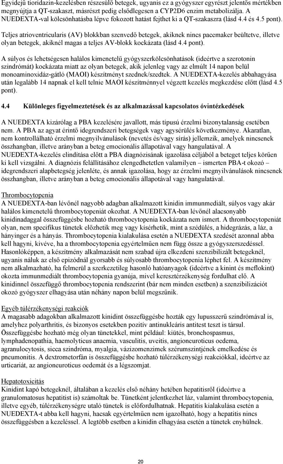 Teljes atrioventricularis (AV) blokkban szenvedő betegek, akiknek nincs pacemaker beültetve, illetve olyan betegek, akiknél magas a teljes AV-blokk kockázata (lásd 4.4 pont).