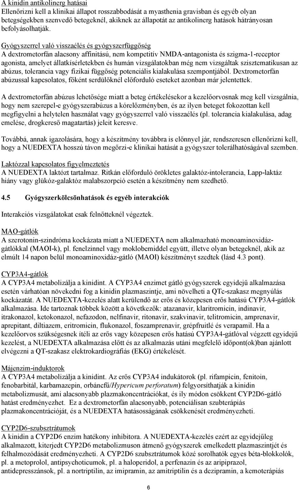 Gyógyszerrel való visszaélés és gyógyszerfüggőség A dextrometorfán alacsony affinitású, nem kompetitív NMDA-antagonista és szigma-1-receptor agonista, amelyet állatkísérletekben és humán