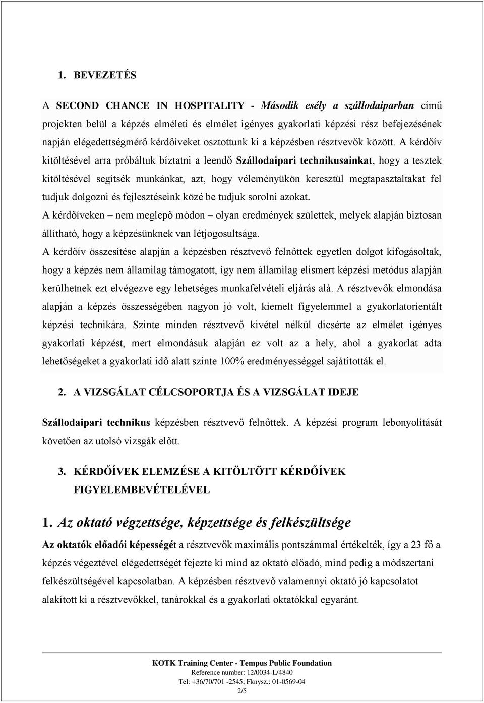 A kérdőív kitöltésével arra próbáltuk bíztatni a leendő Szállodaipari technikusainkat, hogy a tesztek kitöltésével segítsék munkánkat, azt, hogy véleményükön keresztül megtapasztaltakat fel tudjuk