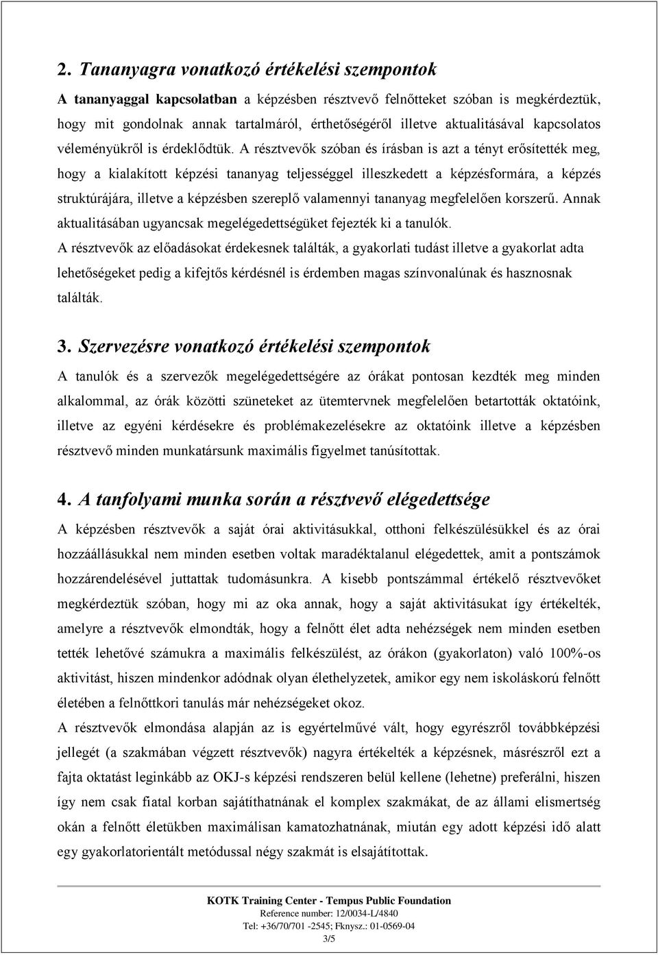 A résztvevők szóban és írásban is azt a tényt erősítették meg, hogy a kialakított képzési tananyag teljességgel illeszkedett a képzésformára, a képzés struktúrájára, illetve a képzésben szereplő