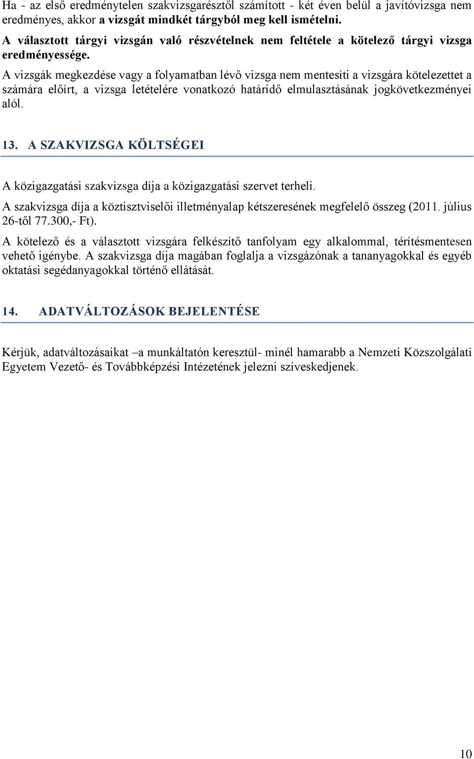 A vizsgák megkezdése vagy a folyamatban lévő vizsga nem mentesíti a vizsgára kötelezettet a számára előírt, a vizsga letételére vonatkozó határidő elmulasztásának jogkövetkezményei alól. 13.