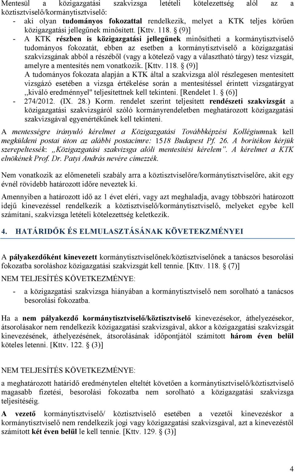 (9)] - A KTK részben is közigazgatási jellegűnek minősítheti a kormánytisztviselő tudományos fokozatát, ebben az esetben a kormánytisztviselő a közigazgatási szakvizsgának abból a részéből (vagy a