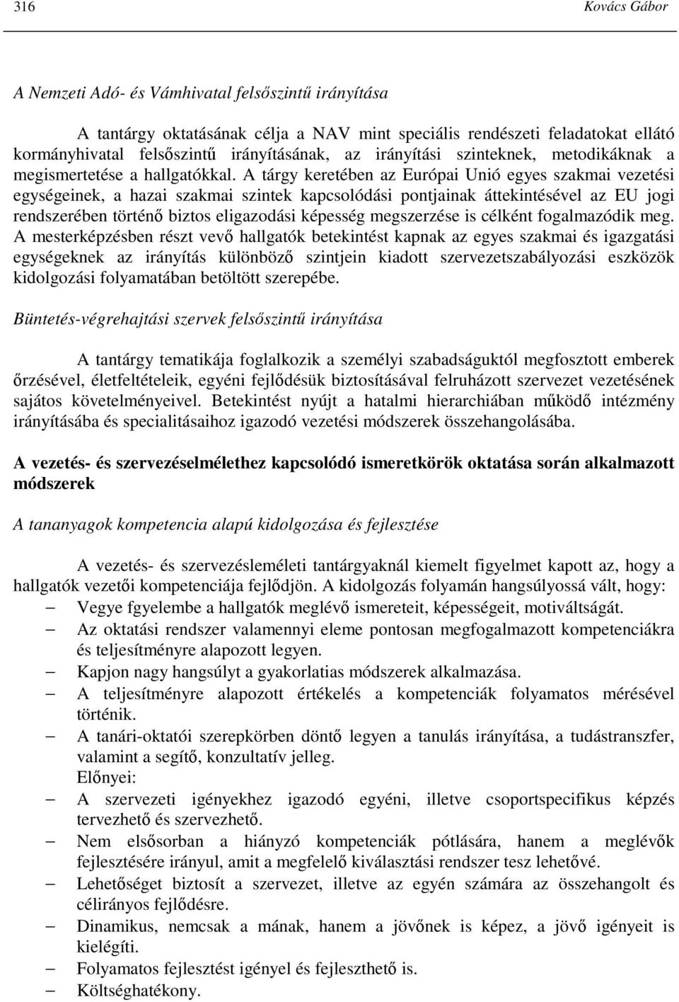 A tárgy keretében az Európai Unió egyes szakmai vezetési egységeinek, a hazai szakmai szintek kapcsolódási pontjainak áttekintésével az EU jogi rendszerében történı biztos eligazodási képesség