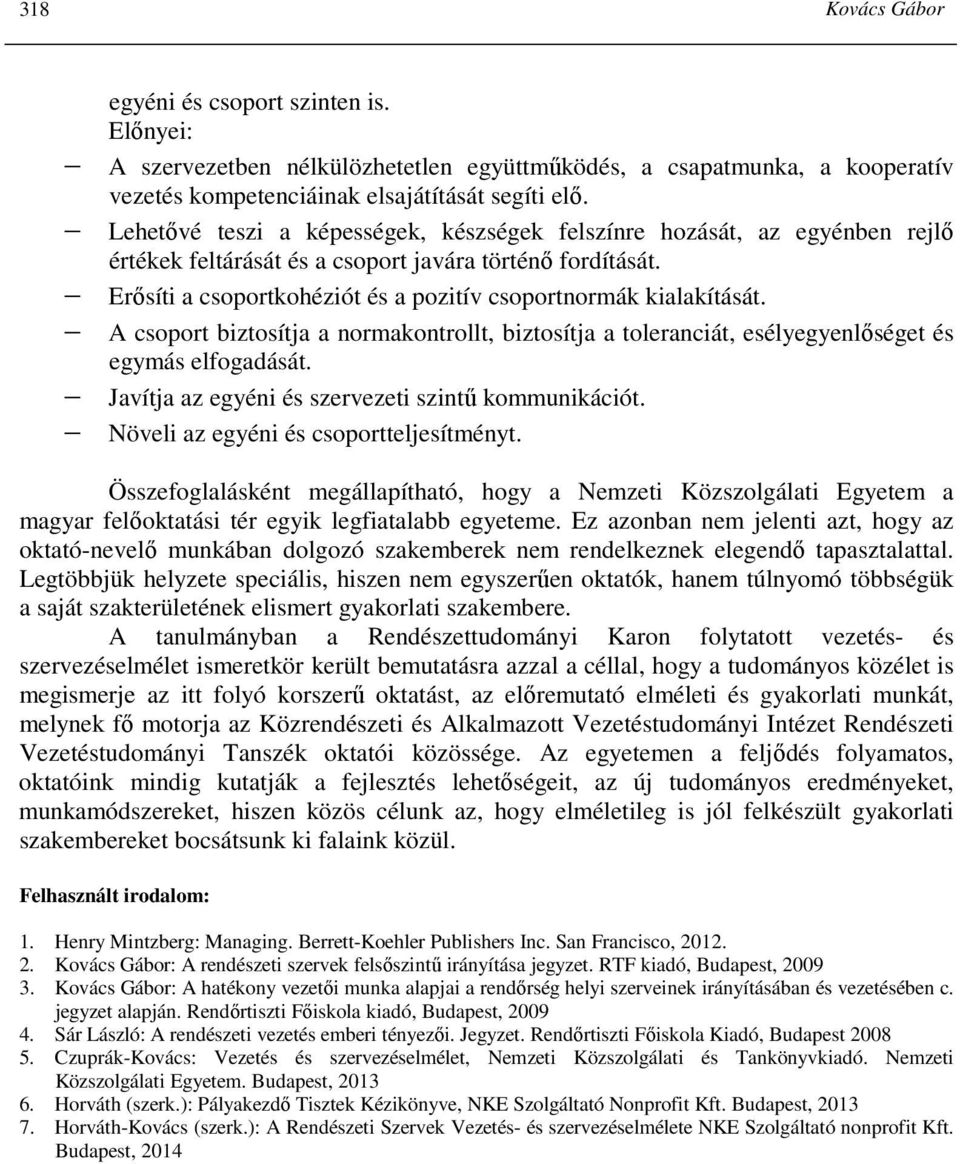 Erısíti a csoportkohéziót és a pozitív csoportnormák kialakítását. A csoport biztosítja a normakontrollt, biztosítja a toleranciát, esélyegyenlıséget és egymás elfogadását.