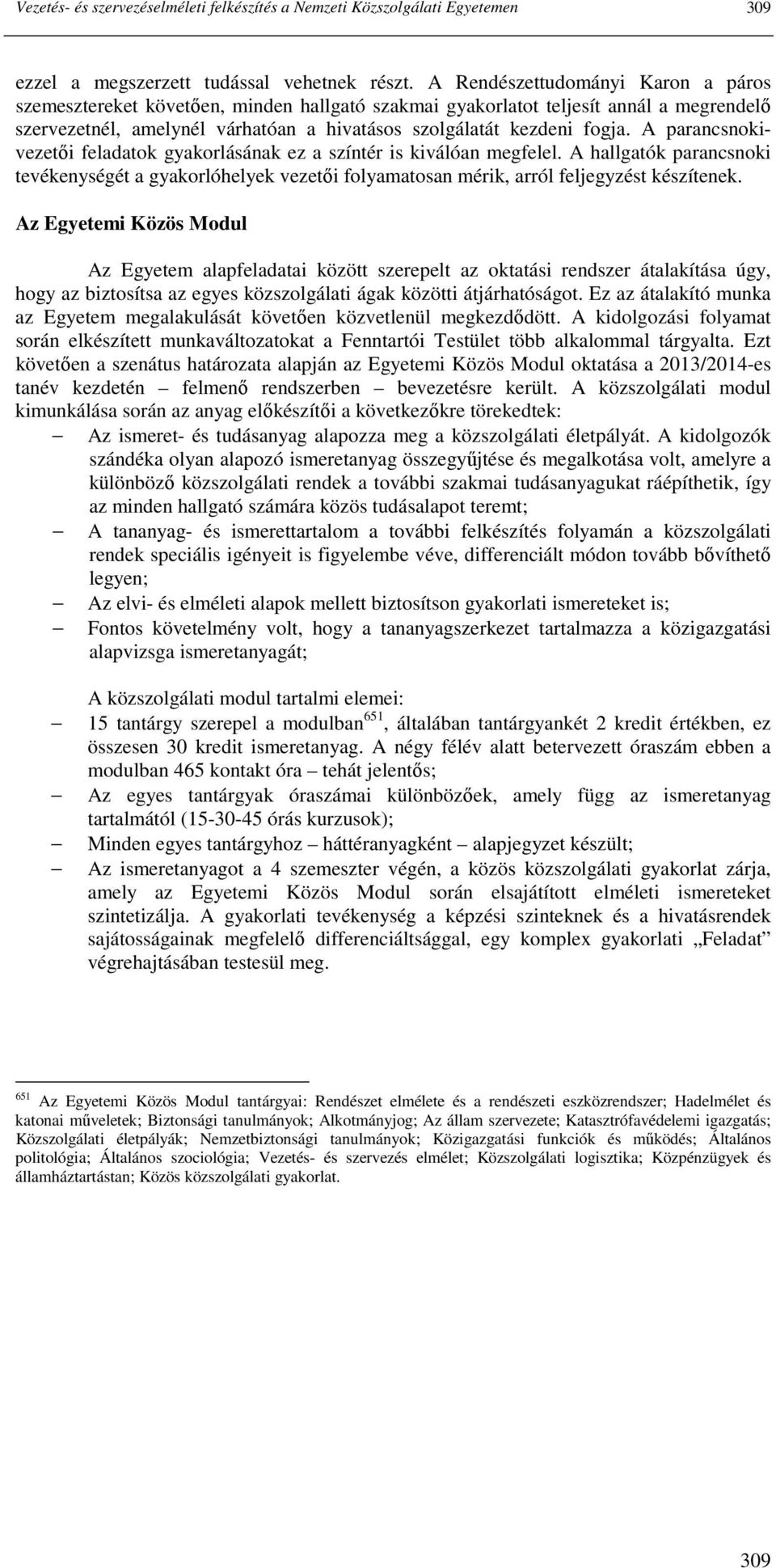 A parancsnokivezetıi feladatok gyakorlásának ez a színtér is kiválóan megfelel. A hallgatók parancsnoki tevékenységét a gyakorlóhelyek vezetıi folyamatosan mérik, arról feljegyzést készítenek.