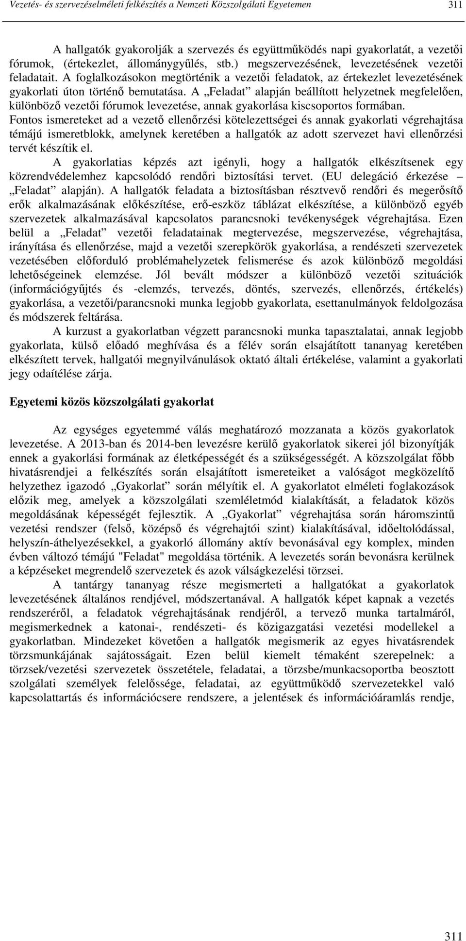 A Feladat alapján beállított helyzetnek megfelelıen, különbözı vezetıi fórumok levezetése, annak gyakorlása kiscsoportos formában.