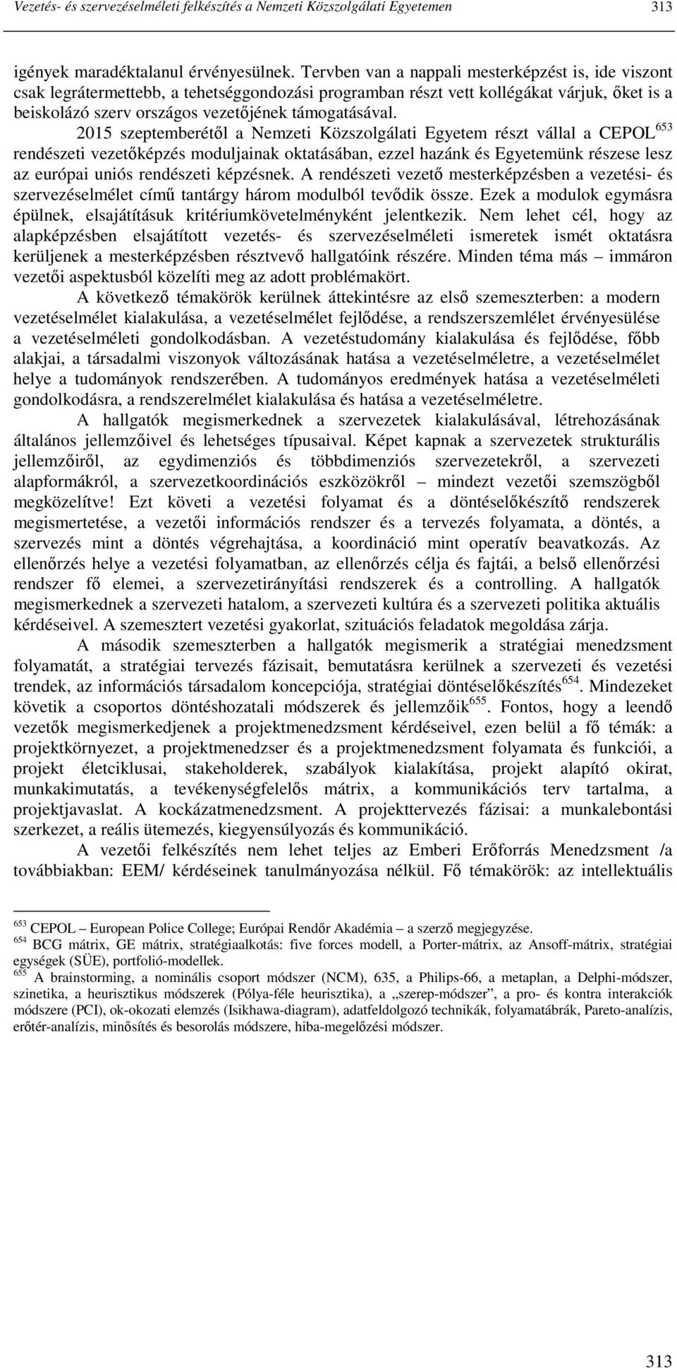 2015 szeptemberétıl a Nemzeti Közszolgálati Egyetem részt vállal a CEPOL 653 rendészeti vezetıképzés moduljainak oktatásában, ezzel hazánk és Egyetemünk részese lesz az európai uniós rendészeti