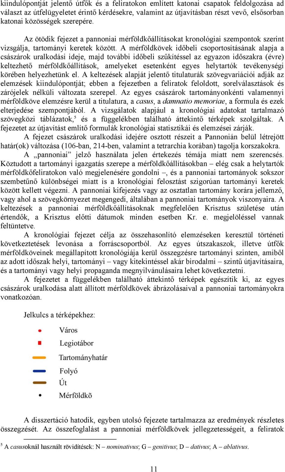 A mérföldkövek időbeli csoportosításának alapja a császárok uralkodási ideje, majd további időbeli szűkítéssel az egyazon időszakra (évre) keltezhető mérföldkőállítások, amelyeket esetenként egyes