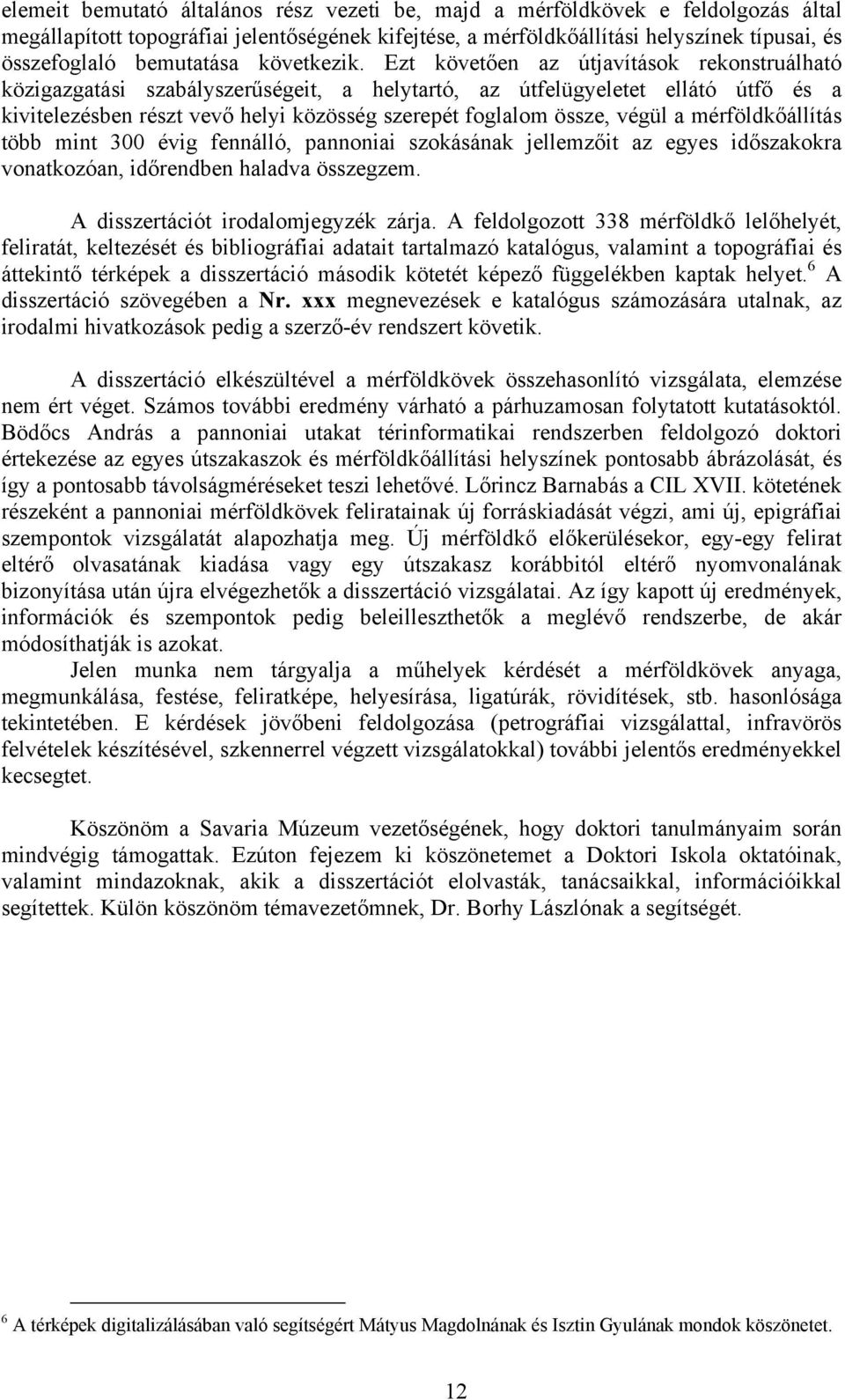 Ezt követően az útjavítások rekonstruálható közigazgatási szabályszerűségeit, a helytartó, az útfelügyeletet ellátó útfő és a kivitelezésben részt vevő helyi közösség szerepét foglalom össze, végül a