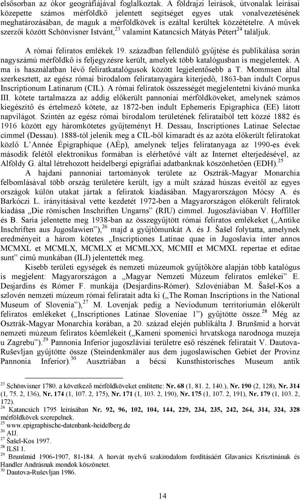 A művek szerzői között Schönvisner Istvánt, 23 valamint Katancsich Mátyás Pétert 24 találjuk. A római feliratos emlékek 19.