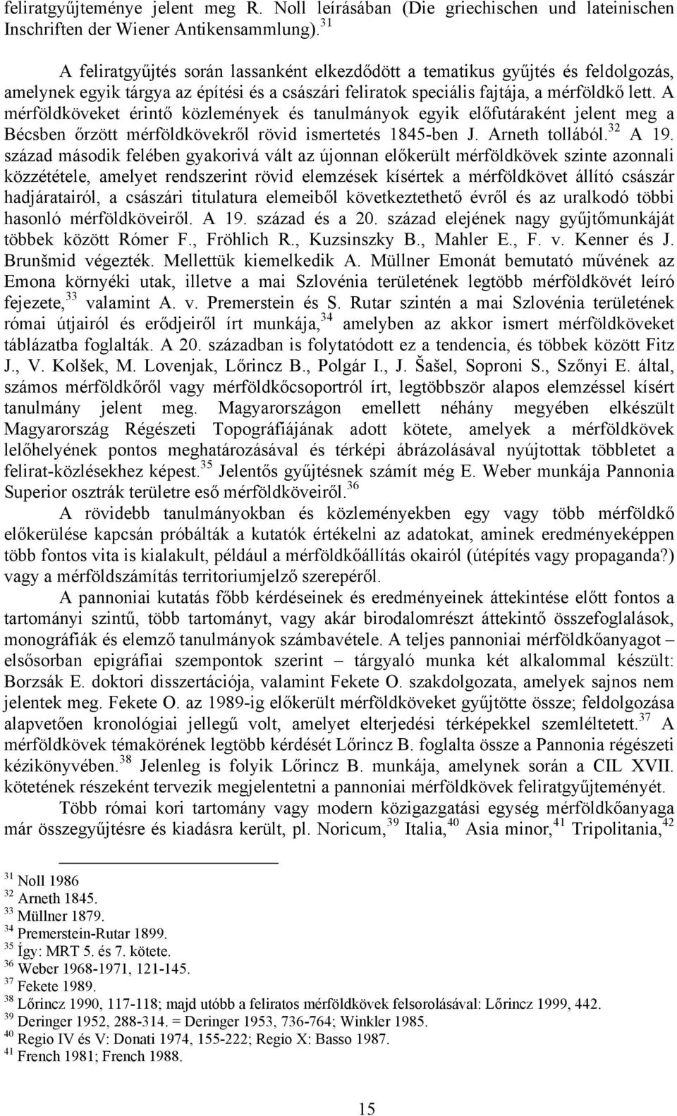 A mérföldköveket érintő közlemények és tanulmányok egyik előfutáraként jelent meg a Bécsben őrzött mérföldkövekről rövid ismertetés 1845-ben J. Arneth tollából. 32 A 19.