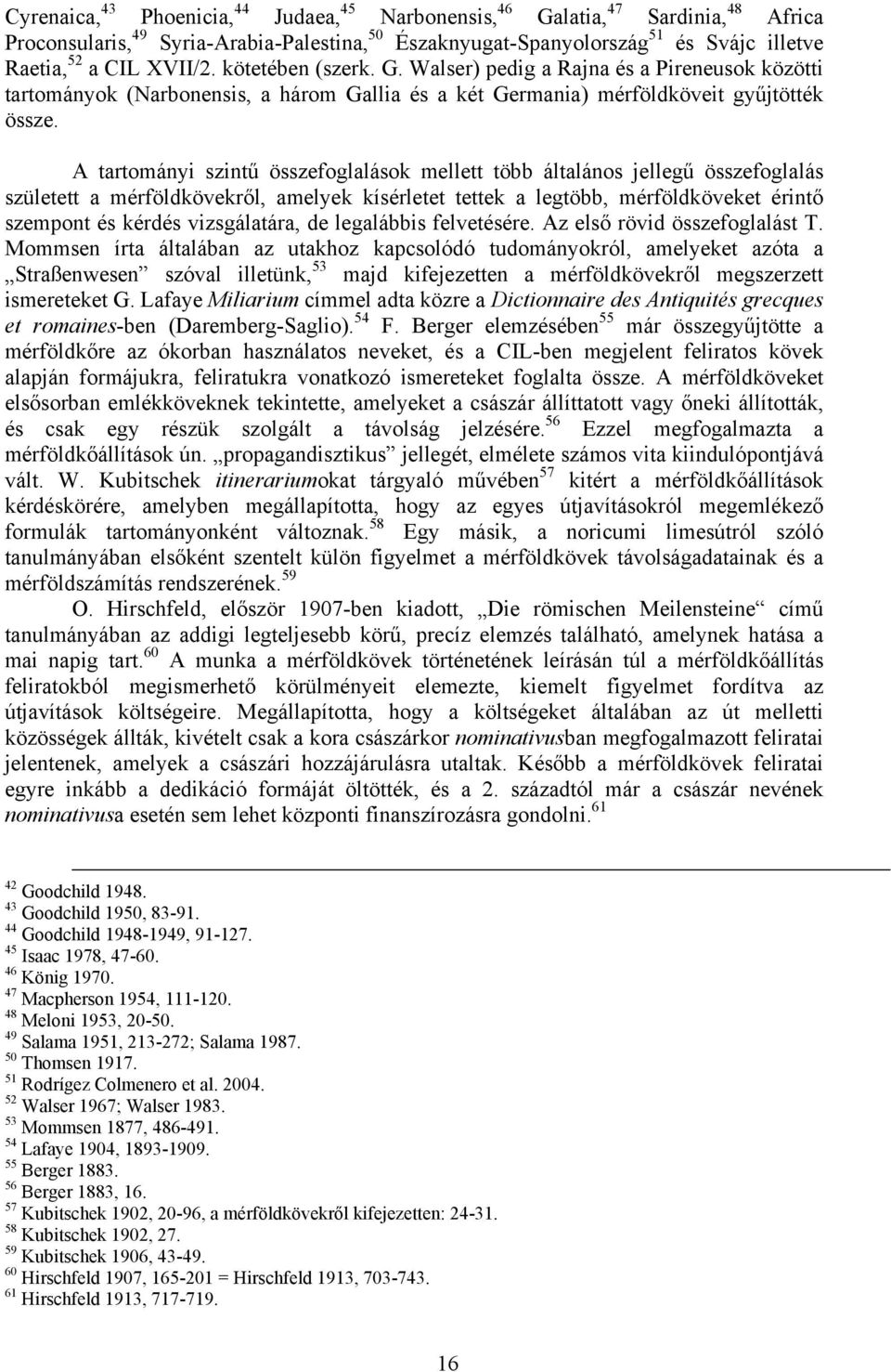 A tartományi szintű összefoglalások mellett több általános jellegű összefoglalás született a mérföldkövekről, amelyek kísérletet tettek a legtöbb, mérföldköveket érintő szempont és kérdés