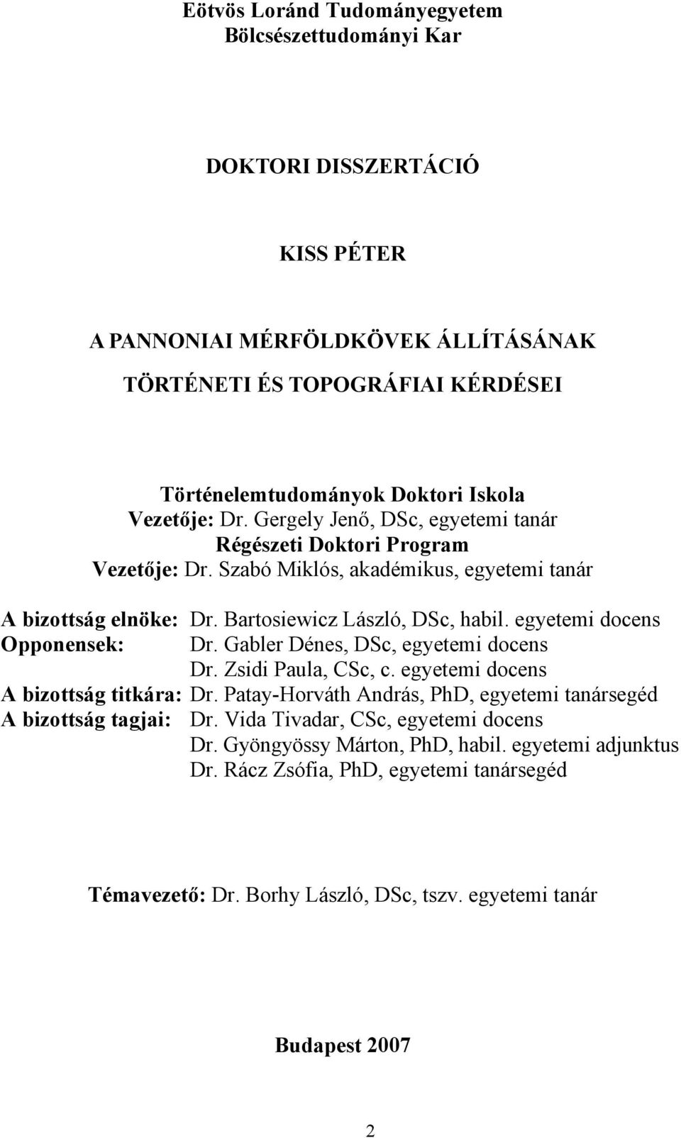 egyetemi docens Opponensek: Dr. Gabler Dénes, DSc, egyetemi docens Dr. Zsidi Paula, CSc, c. egyetemi docens A bizottság titkára: Dr.