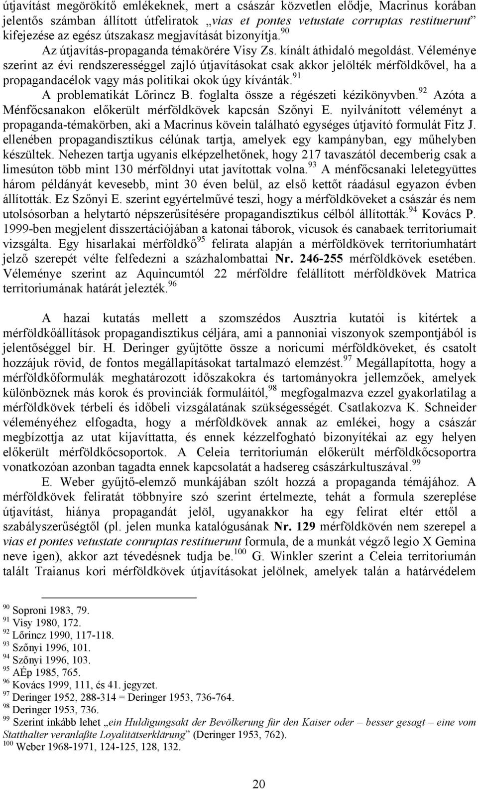 Véleménye szerint az évi rendszerességgel zajló útjavításokat csak akkor jelölték mérföldkővel, ha a propagandacélok vagy más politikai okok úgy kívánták. 91 A problematikát Lőrincz B.