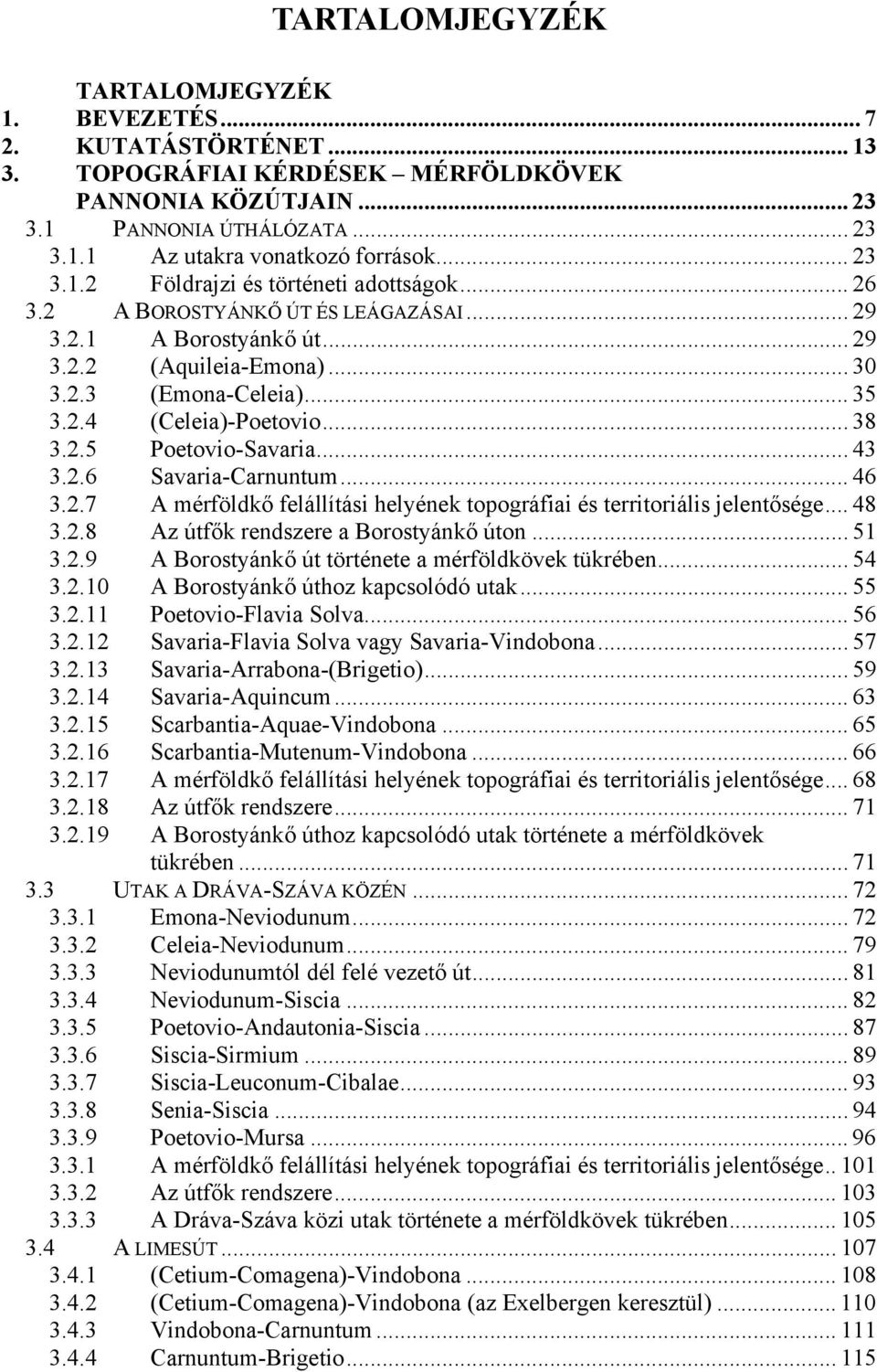 .. 38 3.2.5 Poetovio-Savaria... 43 3.2.6 Savaria-Carnuntum... 46 3.2.7 A mérföldkő felállítási helyének topográfiai és territoriális jelentősége... 48 3.2.8 Az útfők rendszere a Borostyánkő úton.