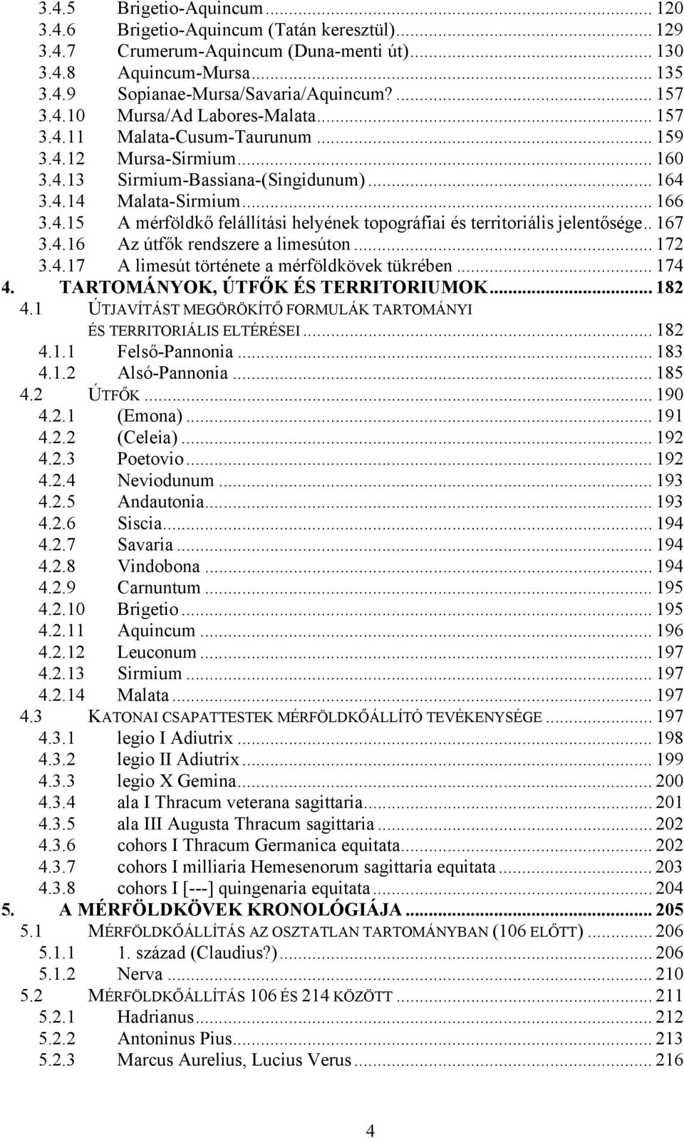 . 167 3.4.16 Az útfők rendszere a limesúton... 172 3.4.17 A limesút története a mérföldkövek tükrében... 174 4. TARTOMÁNYOK, ÚTFŐK ÉS TERRITORIUMOK... 182 4.