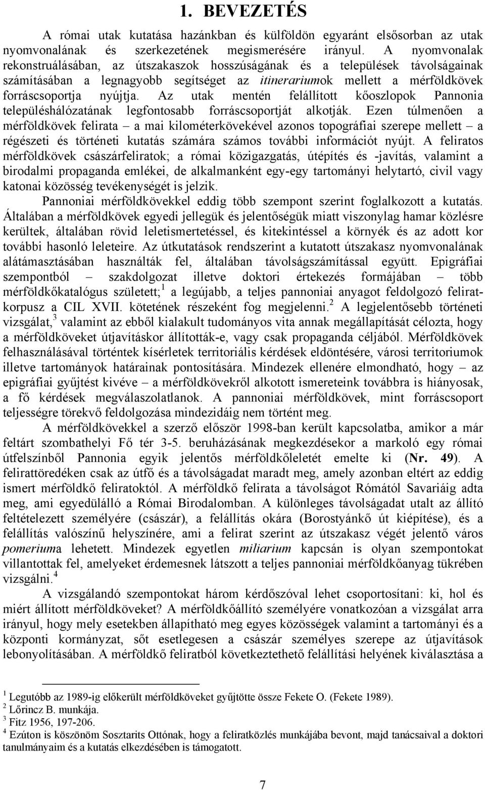 Az utak mentén felállított kőoszlopok Pannonia településhálózatának legfontosabb forráscsoportját alkotják.