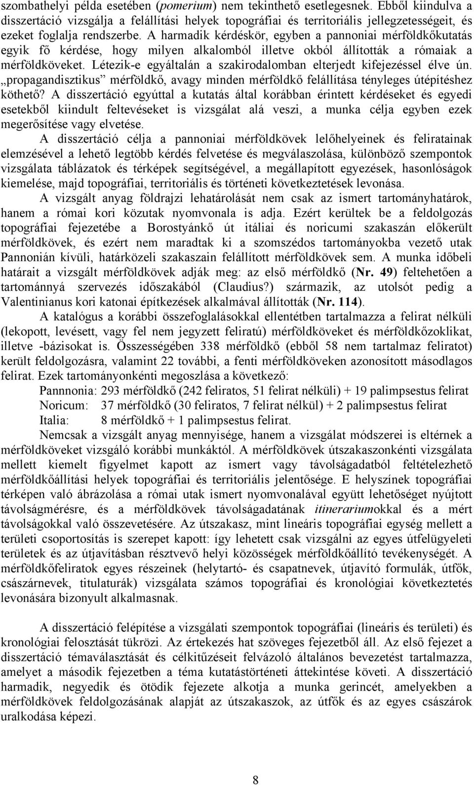 A harmadik kérdéskör, egyben a pannoniai mérföldkőkutatás egyik fő kérdése, hogy milyen alkalomból illetve okból állították a rómaiak a mérföldköveket.