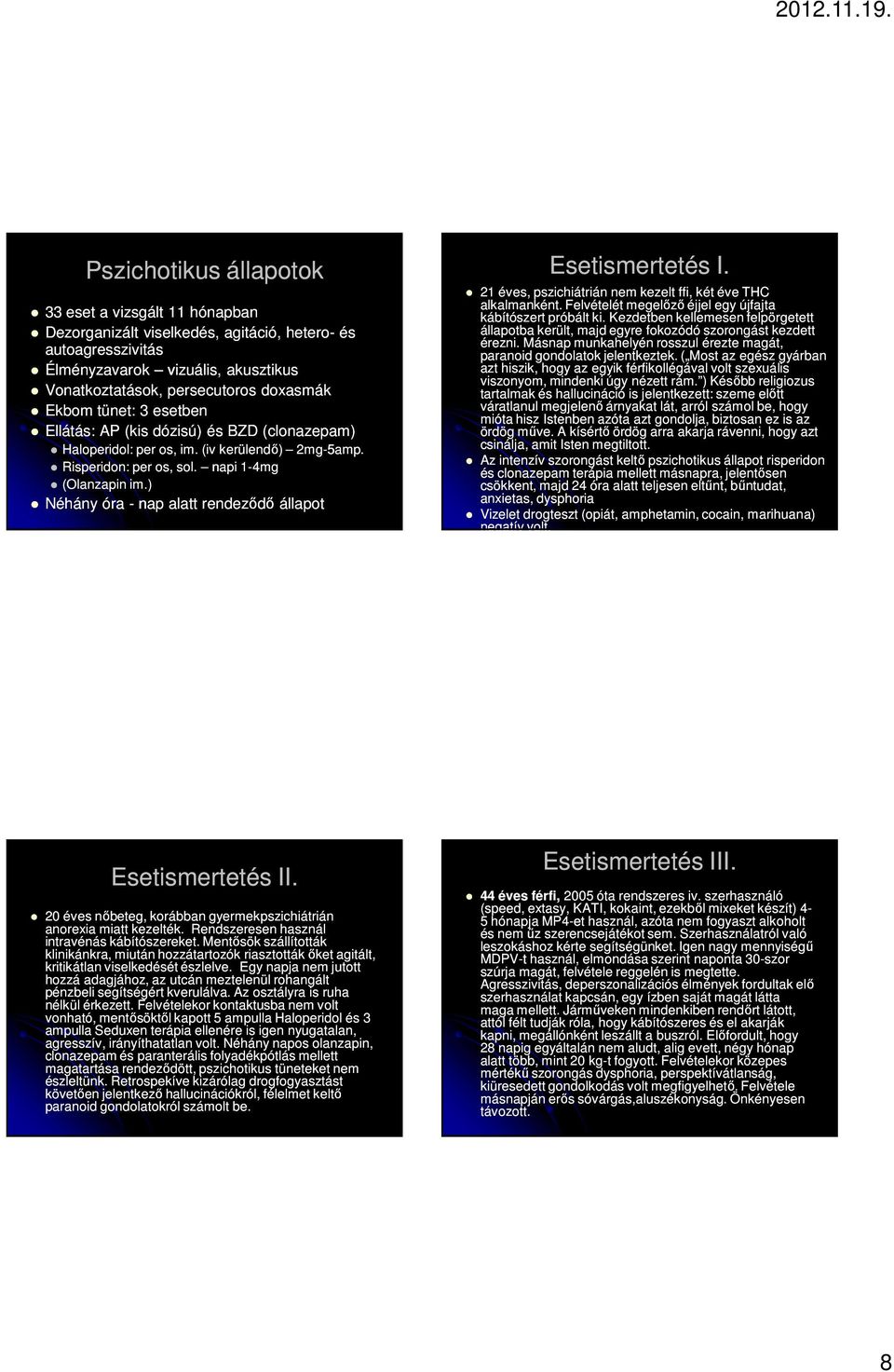 ) Néhány óra - nap alatt rendeződő állapot Esetismertetés I. 21 éves, pszichiátrián nem kezelt ffi, két éve THC alkalmanként. Felvételét megelőző éjjel egy újfajta kábítószert próbált ki.