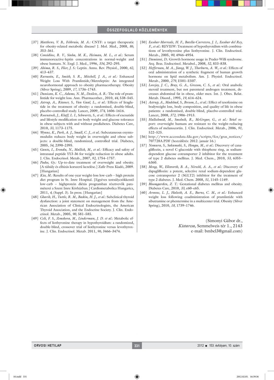 [40] Ravussin, E., Smith, S. R., Mitchell, J. A., et al.: Enhanced Weight Loss With Pramlintide/Metreleptin: An integrated neurohormonal approach to obesity pharmacotherapy.