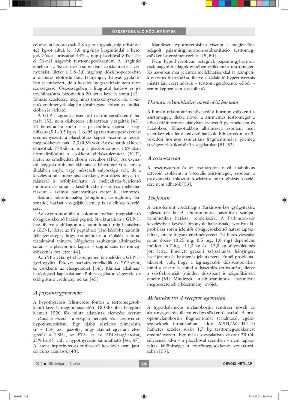 A liraglutid emellett az összes dóziscsoportban csökkentette a vérnyomást, illetve a 1,8 3,0 mg/nap dóziscsoportokban a diabetes előfordulását.