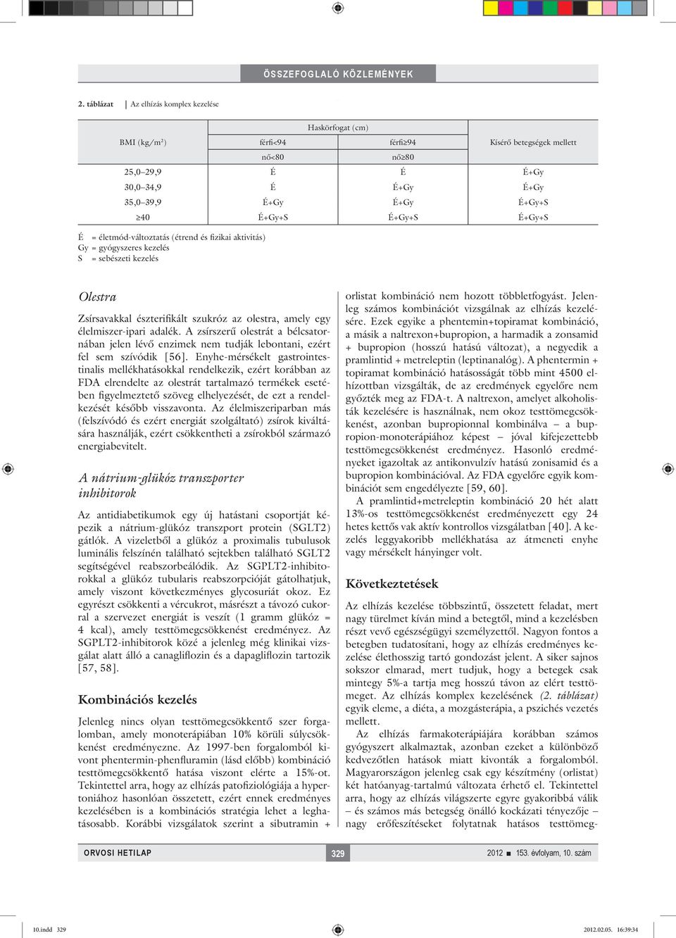 élelmiszer-ipari adalék. A zsírszerű olestrát a bélcsatornában jelen lévő enzimek nem tudják lebontani, ezért fel sem szívódik [56].