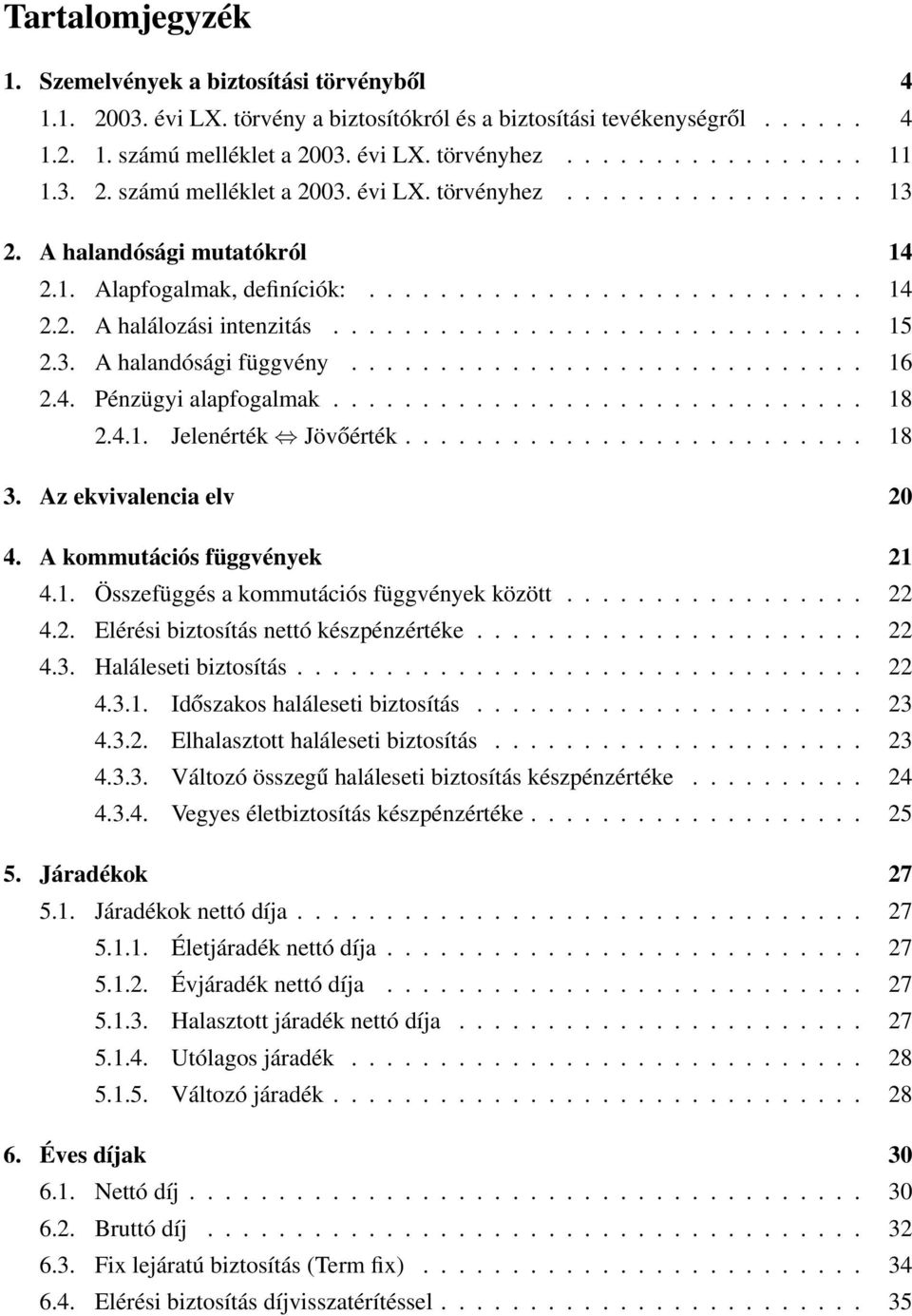 3. A halandósági függvény............................. 16 2.4. Pénzügyi alapfogalmak.............................. 18 2.4.1. Jelenérték Jövőérték.......................... 18 3.