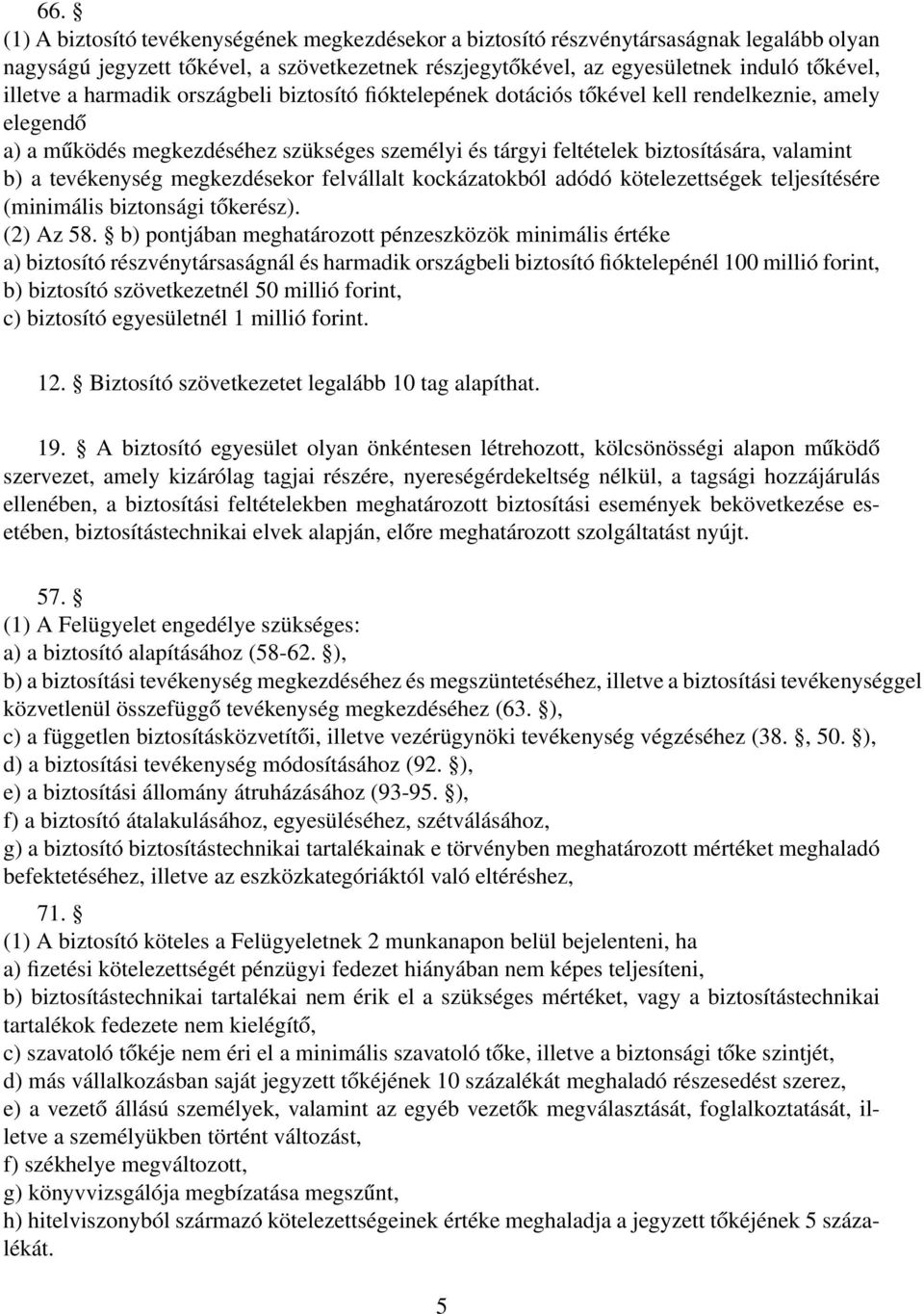 tevékenység megkezdésekor felvállalt kockázatokból adódó kötelezettségek teljesítésére (minimális biztonsági tőkerész). (2) Az 58.