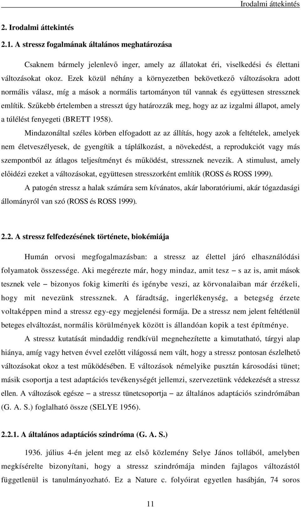 Szőkebb értelemben a t úgy határozzák meg, hogy az az izgalmi állapot, amely a túlélést fenyegeti (BRETT 1958).