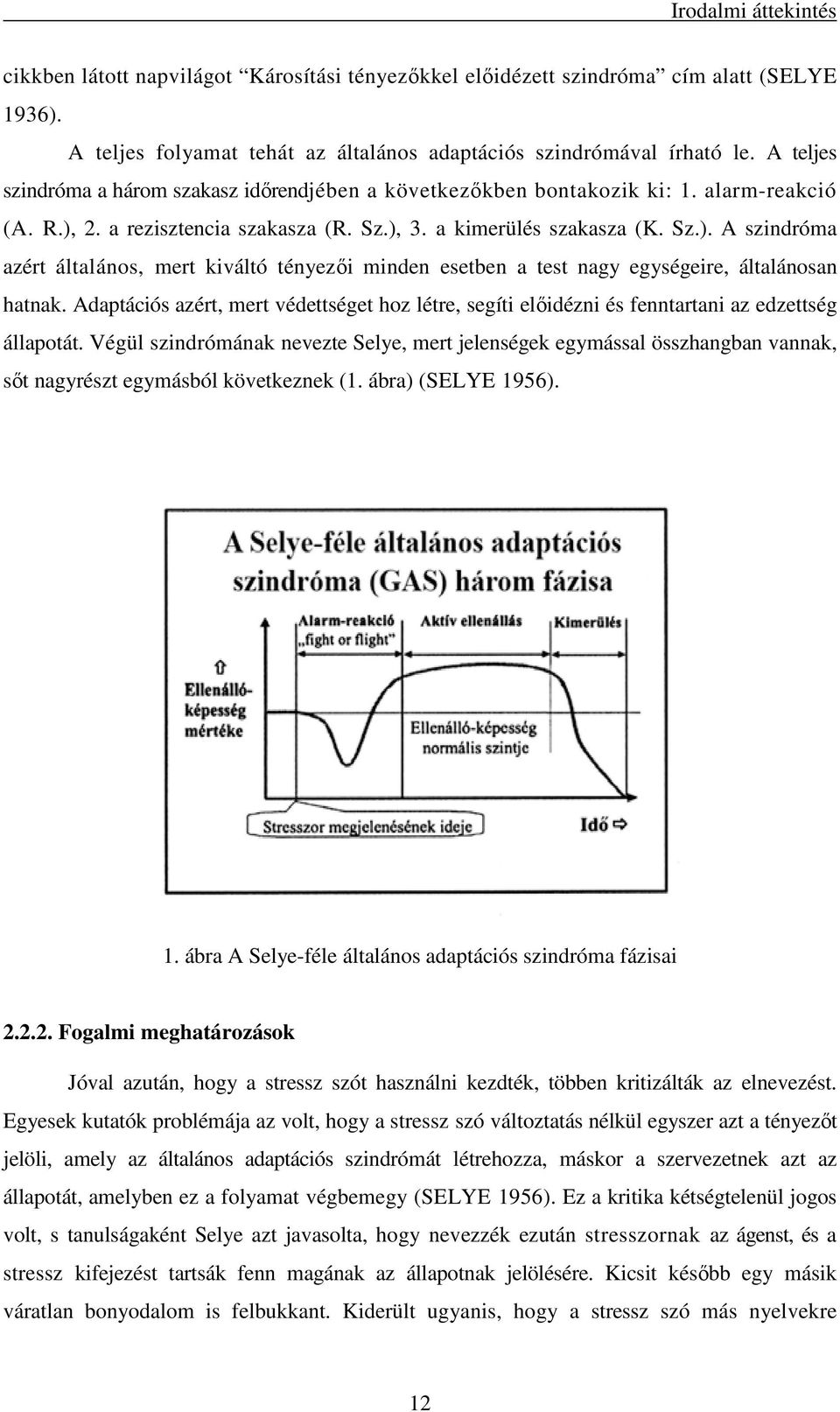 2. a rezisztencia szakasza (R. Sz.), 3. a kimerülés szakasza (K. Sz.). A szindróma azért általános, mert kiváltó tényezıi minden esetben a test nagy egységeire, általánosan hatnak.