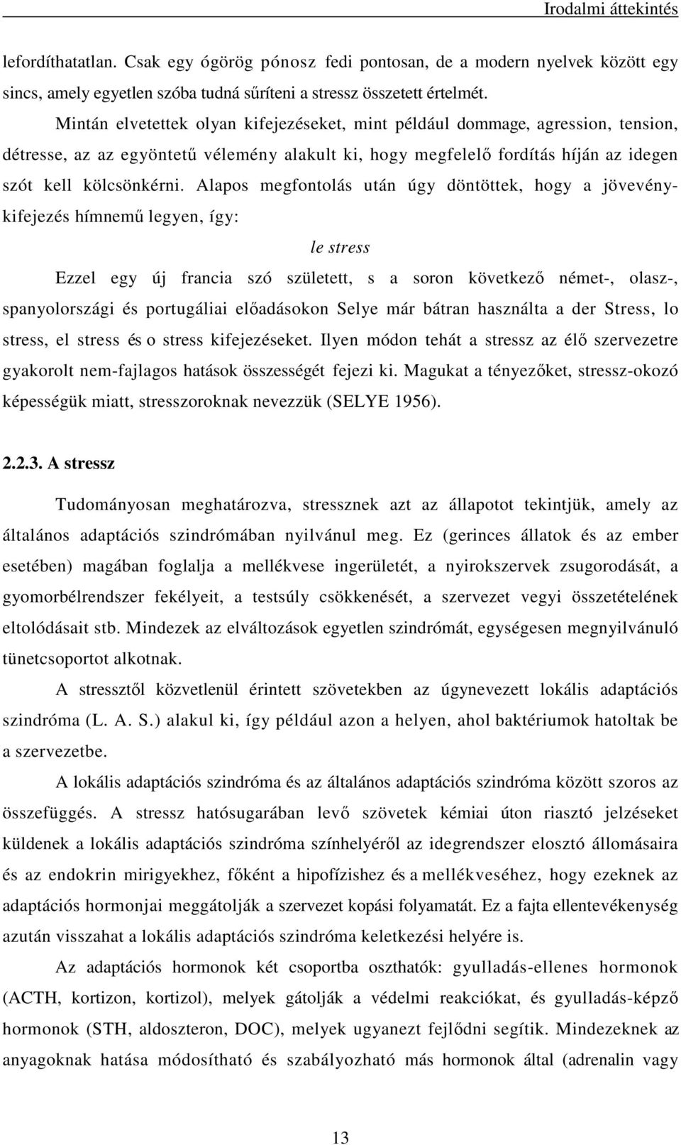 Alapos megfontolás után úgy döntöttek, hogy a jövevénykifejezés hímnemő legyen, így: le stress Ezzel egy új francia szó született, s a soron következı német-, olasz-, spanyolországi és portugáliai