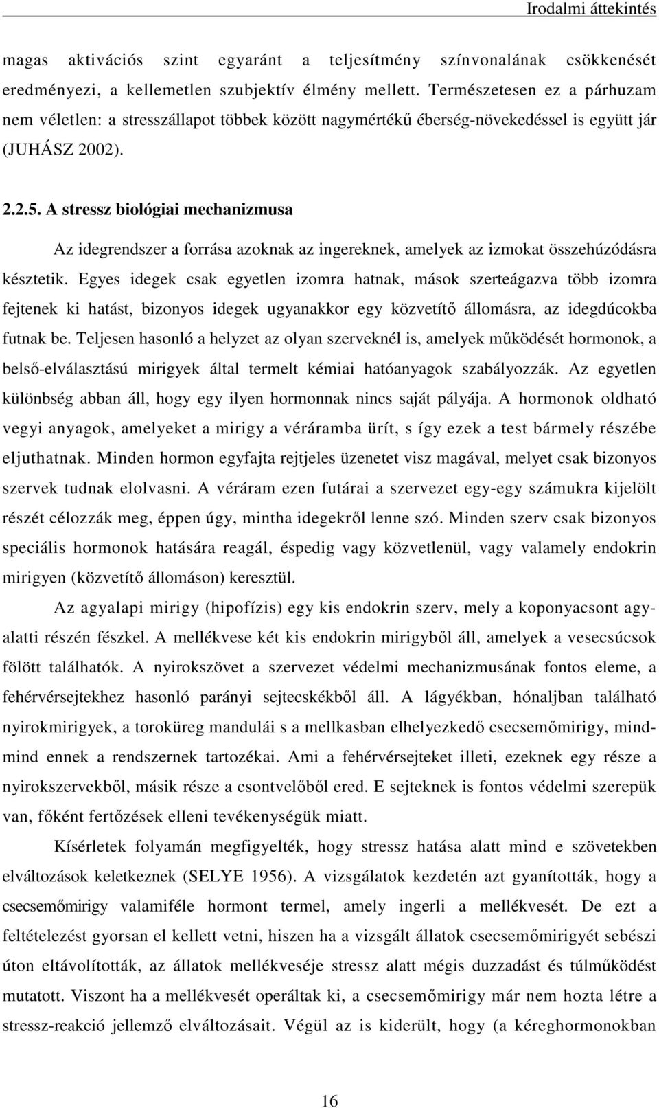 A biológiai mechanizmusa Az idegrendszer a forrása azoknak az ingereknek, amelyek az izmokat összehúzódásra késztetik.